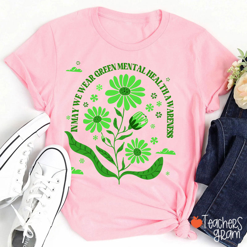 In May We Wear Green For Mental Health Awareness Teacher T-Shirt