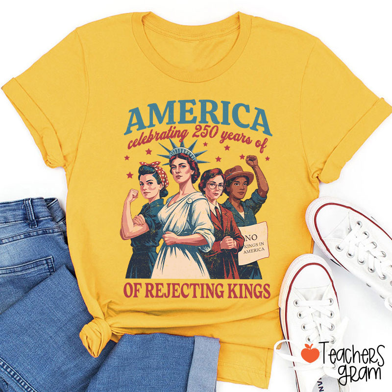 America Celebrating 250 Years Of Rejecting Kings Teacher T-Shirt
