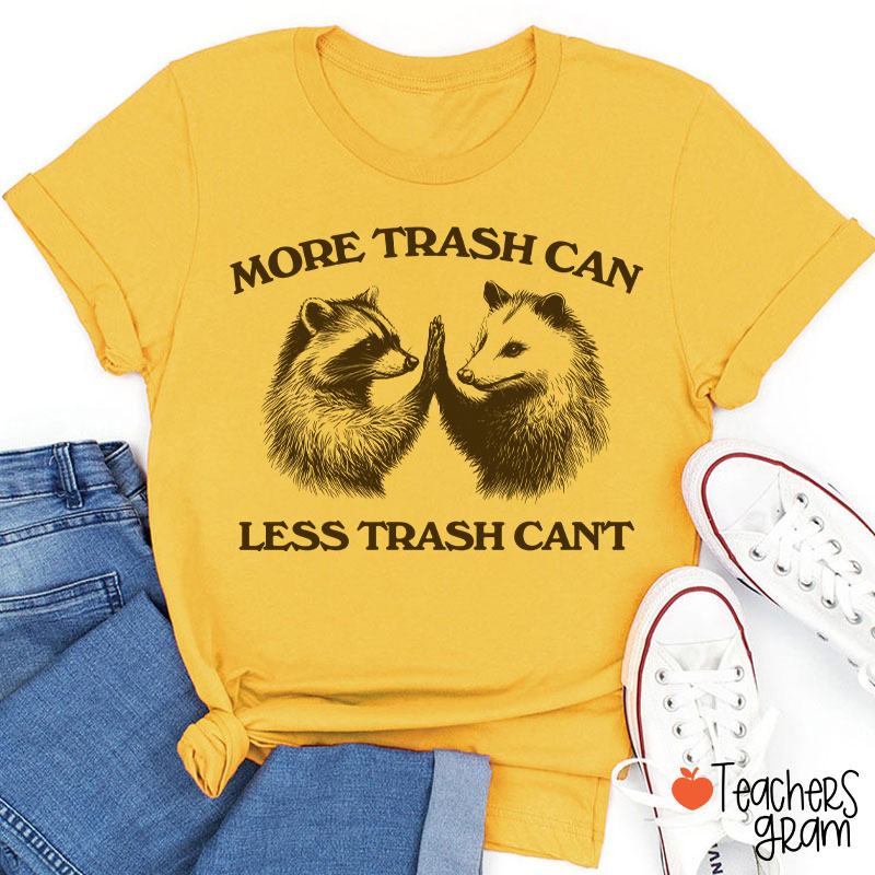 More Trash Can Less Trash Can't Teacher T-Shirt