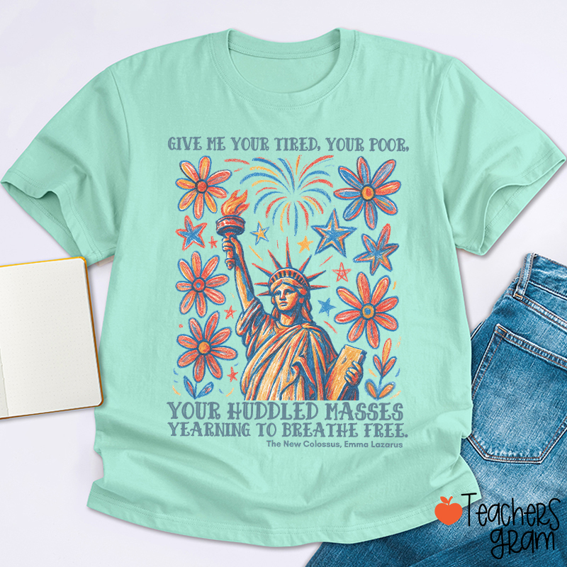 Give Me Your Tired Your Poor Your Huddled Masses Yearning To Breathe Free Teacher T-Shirt