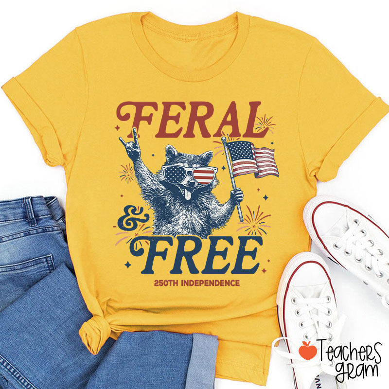 Feral And Free 250th Independence Teacher T-Shirt