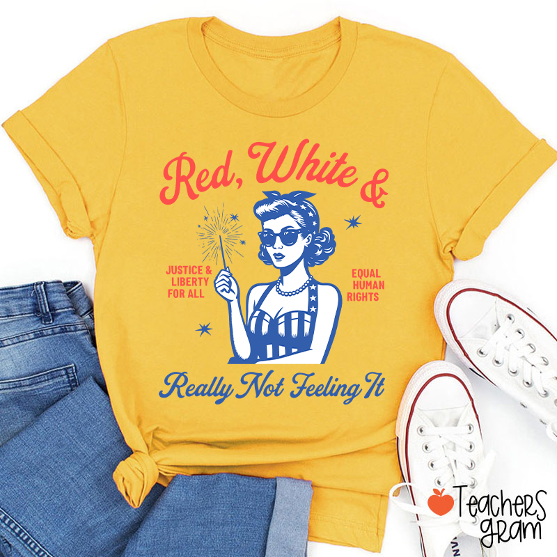 Red White Justice And Liberty Really Not Feeling It Teacher T-Shirt