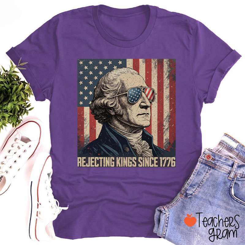 Rejecting Kings Since 1776 Teacher T-Shirt