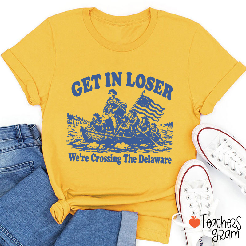 Retro Get In Loser We're Crossing The Delaware Teacher T-Shirt