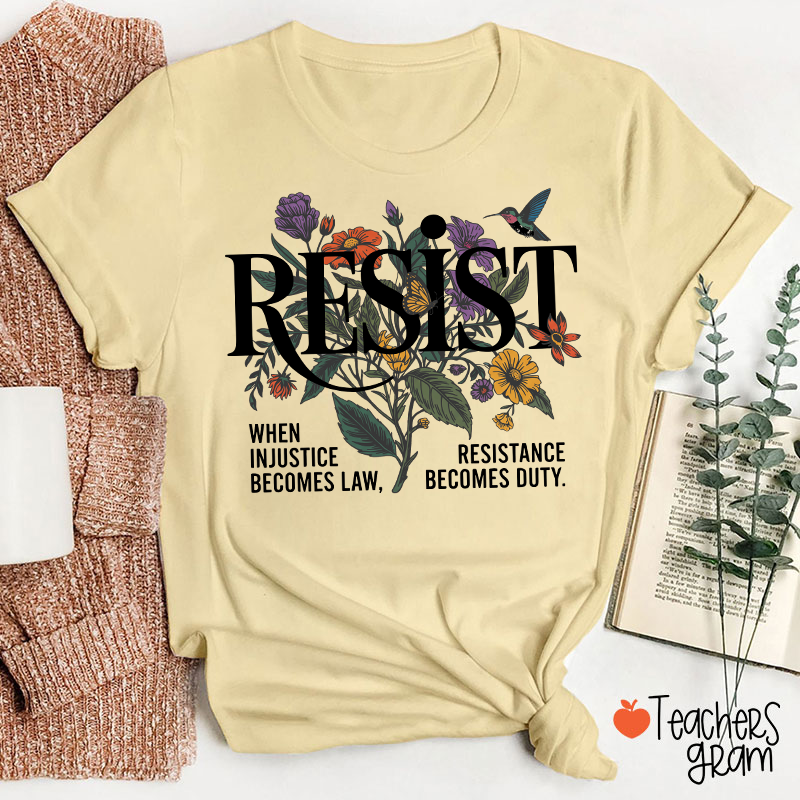 Resist When Injustice Becomes Law Resistance Becomes Duty Teacher T-Shirt