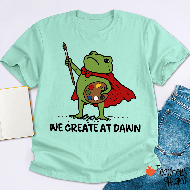 We Create At Dawn Super Frog Artist Teacher T-Shirt