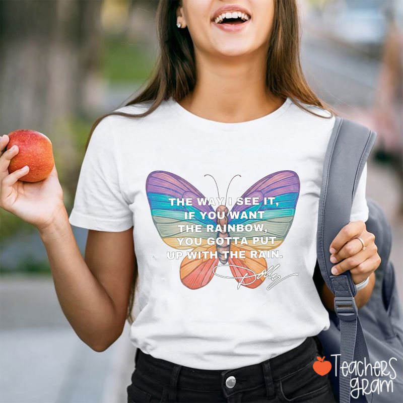 If You Want The Rainbow You Gotta Put Up With The Rain Dolly Teacher T‑Shirt