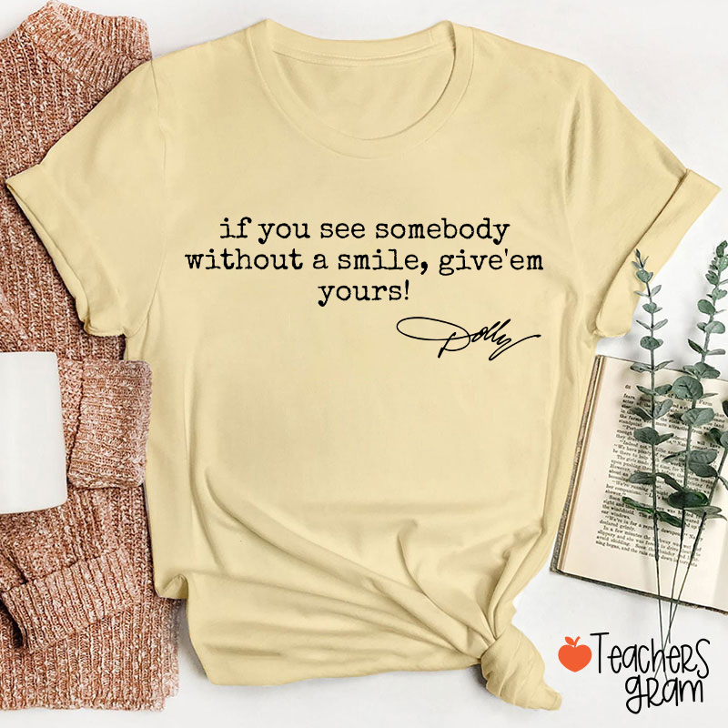 If You See Somebody Without A Smile Give'em Yours Dolly Signature Teacher T-Shirt