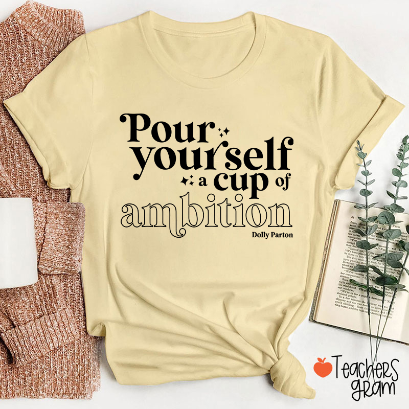 Pour Yourself A Cup Of Ambition Dolly Parton Teacher T-Shirt