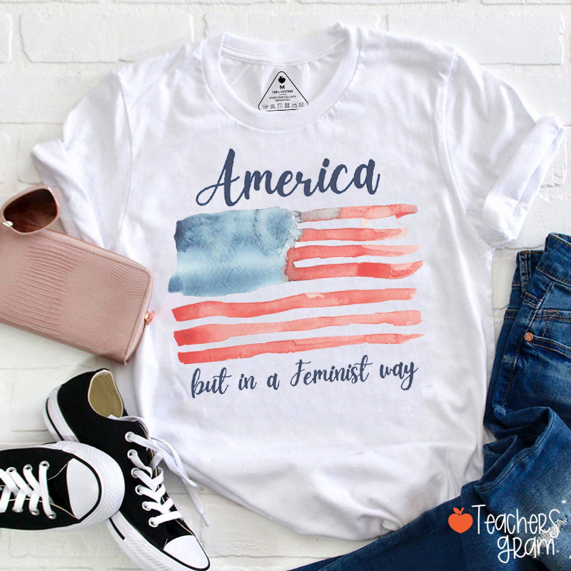 America But In A Feminist Way Teacher T-Shirt