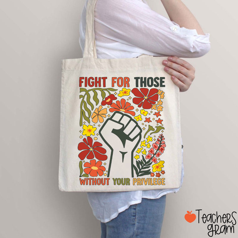Fight For Those Without Your Privilege Teacher Tote Bag