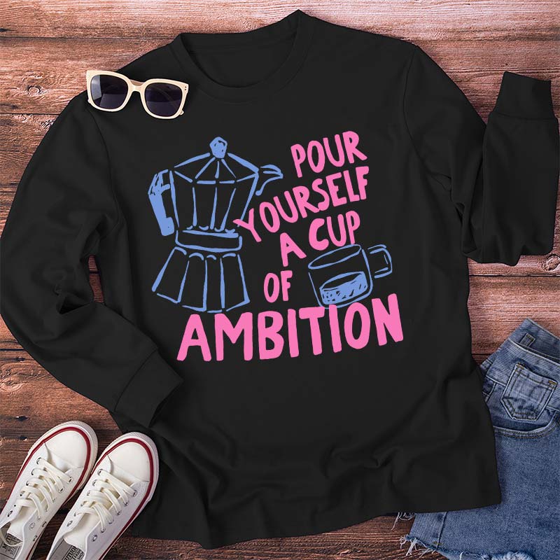 Pour Yourself A Cup Of Ambition Moka Pot Coffee Cup Graphic Teacher Long Sleeve T-Shirt