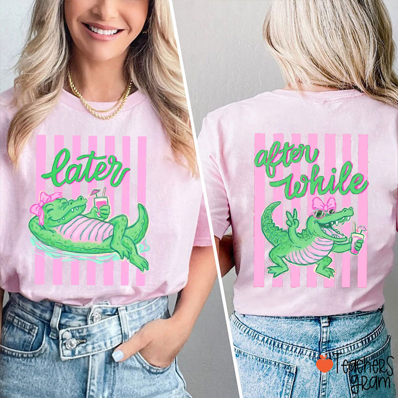 Later Gator After While Crocodile Girls Trip Beach Vacation Teacher Two Sided T-Shirt