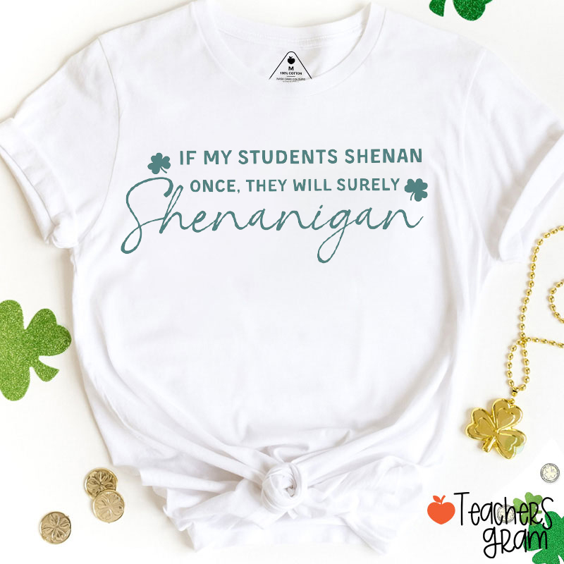 If My Students Shenan Once They Will Surely Shenanigan Teacher T-Shirt