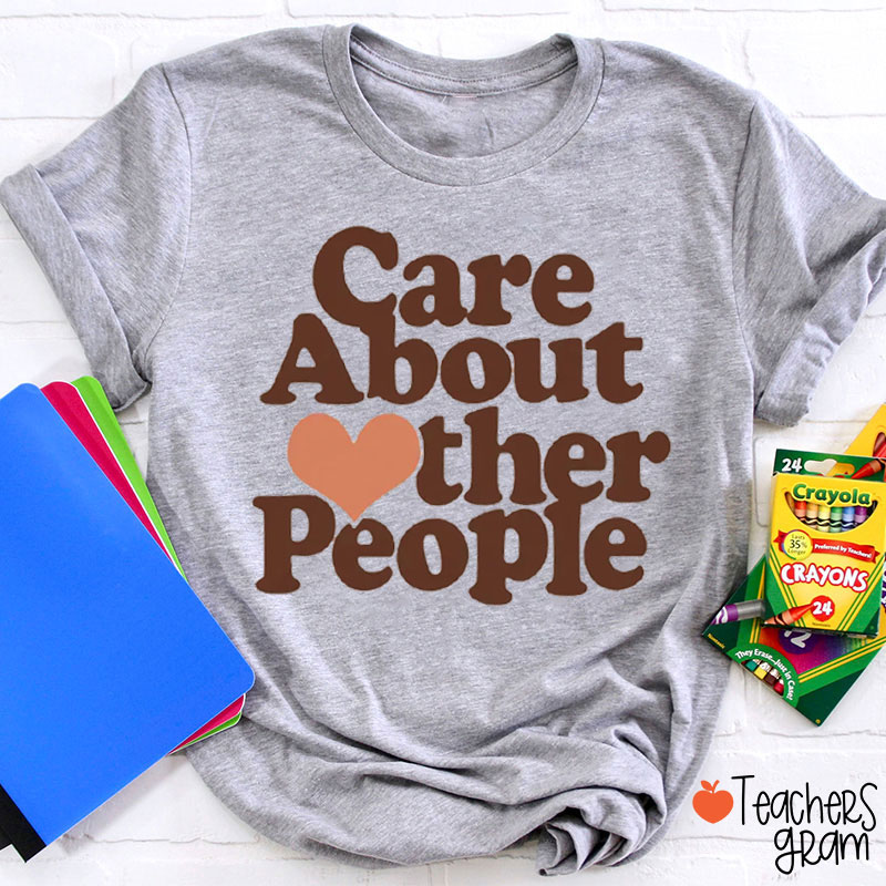 Care About Other People Teacher T-Shirt