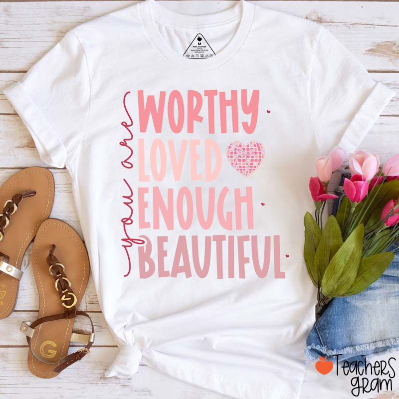 You Are Worthy Loved Enough Beautiful Teacher T-Shirt