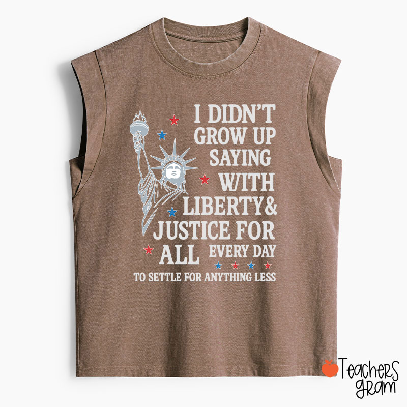 I Didn't Grow Up Saying With Liberty Justice For All Teacher Washed Tank Top
