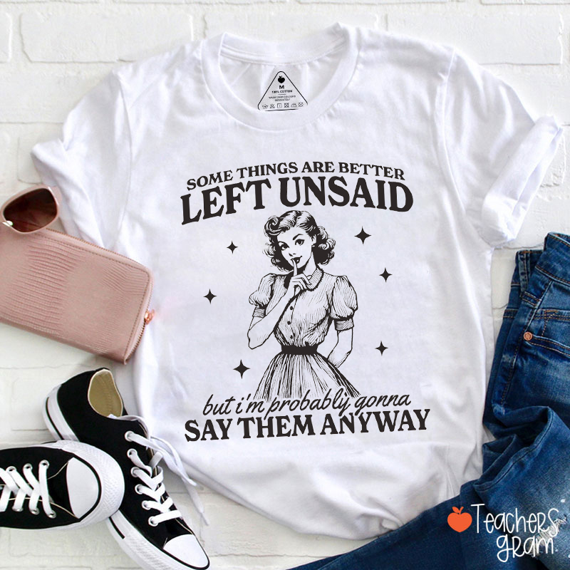 Some Things Are Better Left Unsaid Teacher T-Shirt