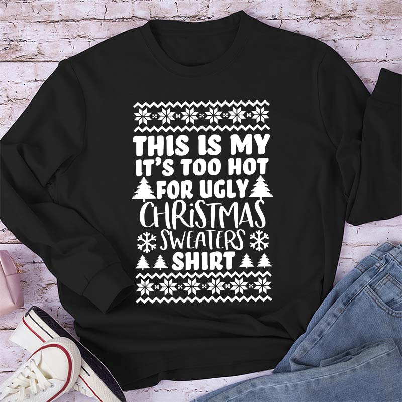 This Is My It's Too Hot For Ugly Christmas Sweaters Shirt Teacher Long Sleeve T-Shirt