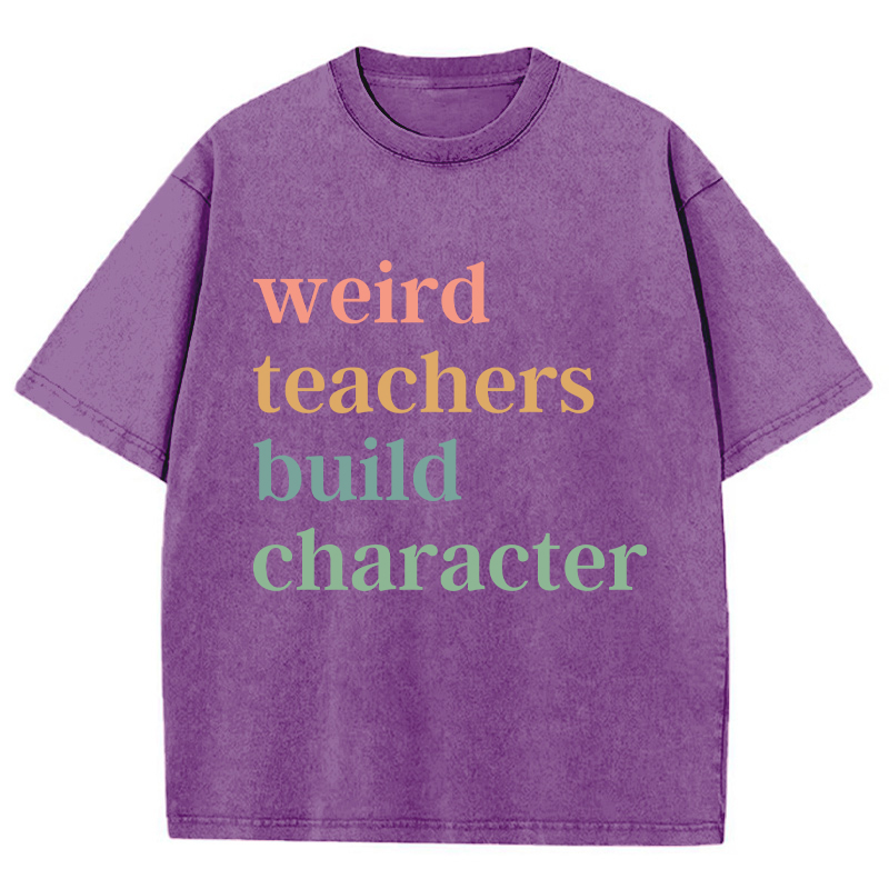 Weird Teachers Build Character Teacher Washed T-Shirt