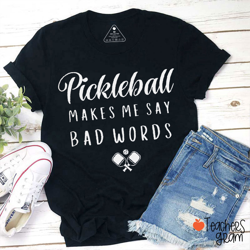 Pickleball Makes Me Say Bad Words Teacher T-Shirt