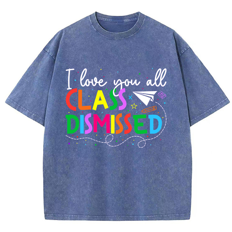 I Love You All Class Dismissed Teacher Washed T-Shirt