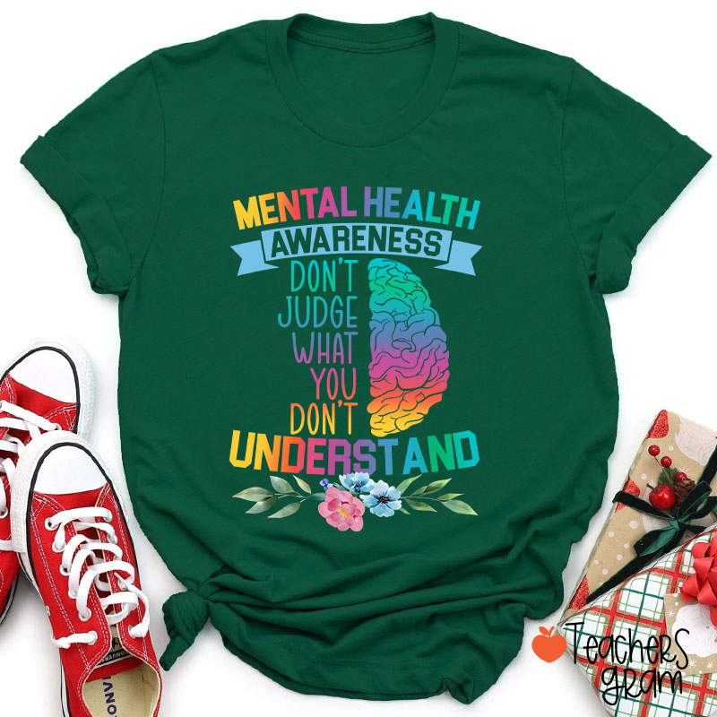 Mental Health Awareness Don't Judge What You Teacher T-Shirt