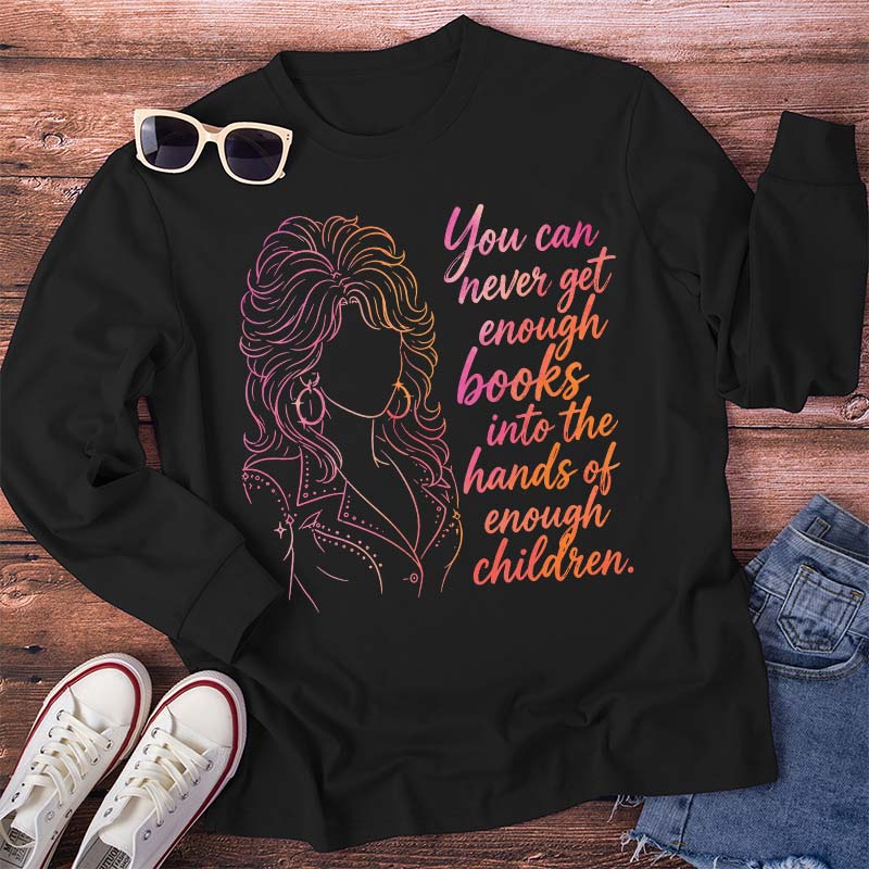 You Can Never Get Enough Books Teacher Long Sleeve T-Shirt