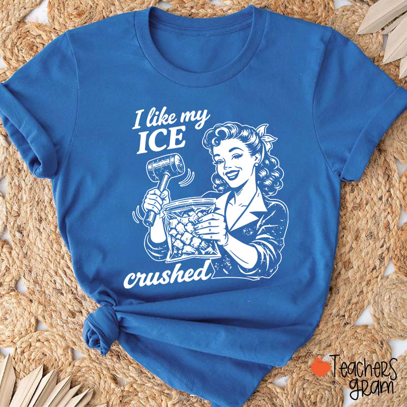 I Like My Ice Crushed Teacher T-Shirt