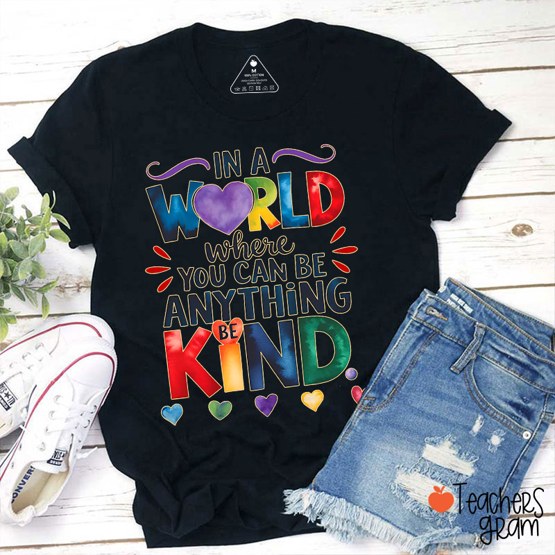 In A World Where You Can Be Anything Be Kind Teacher T-Shirt