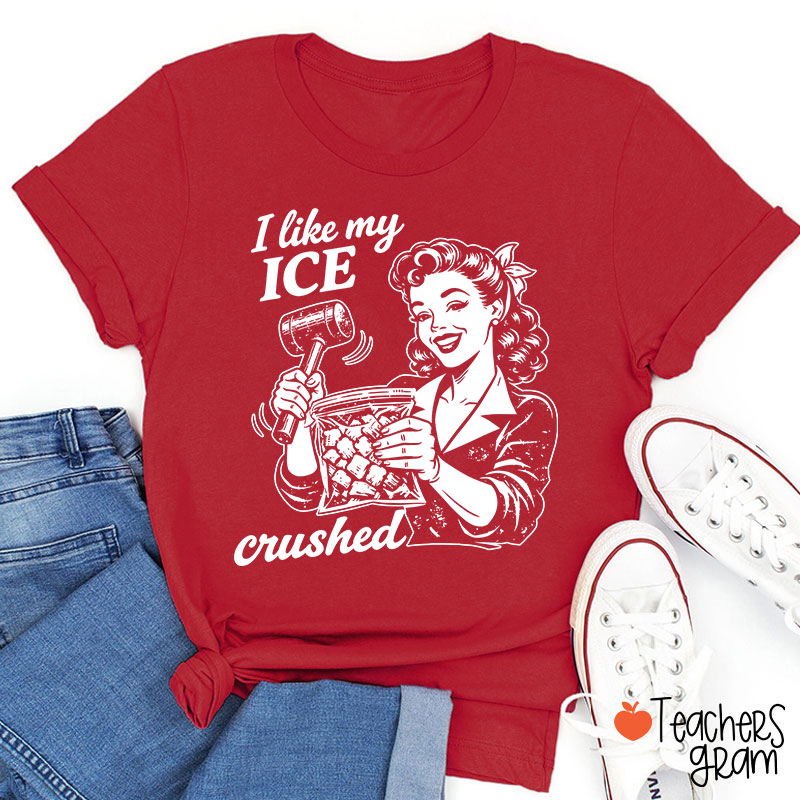 I Like My Ice Crushed Teacher T-Shirt