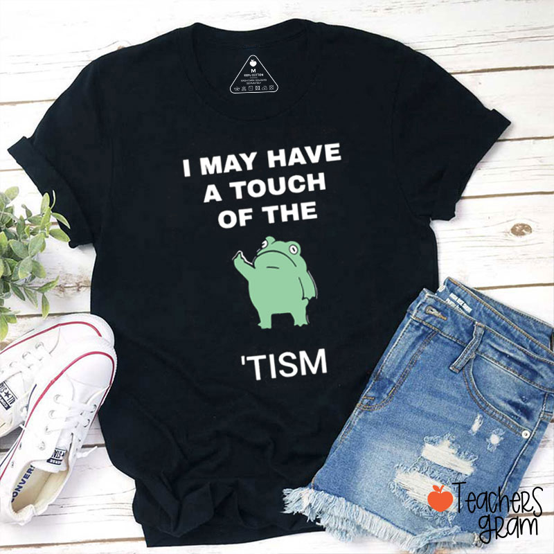I May Have A Touch Of The tism Teacher T-Shirt