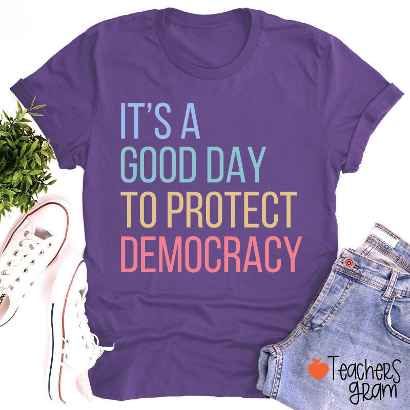 It's A Good Day To Protect Democracy Teacher T-Shirt