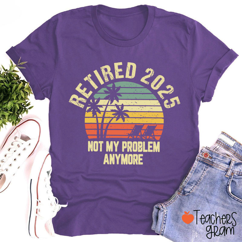 Personalized Retired Not My Problem Anymore Teacher T-Shirt