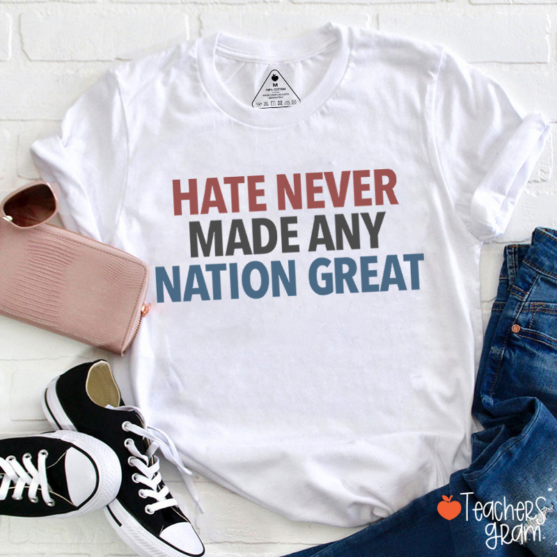 Hate Never Made Any Nation Great Teacher T-Shirt