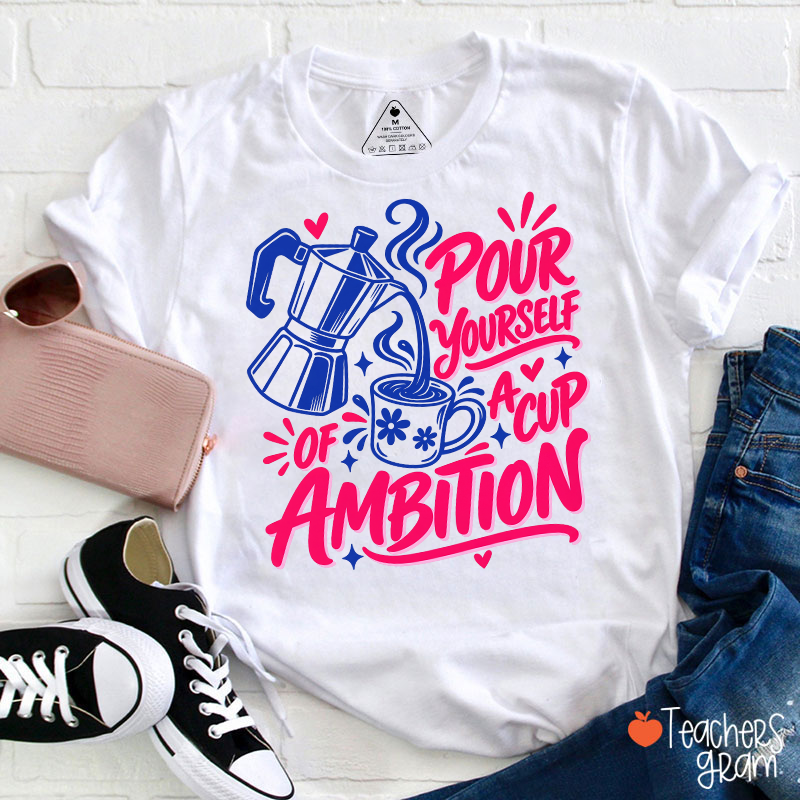 Pour Yourself A Cup Of Ambition Moka Pot Coffee Cup Heart Teacher T‑Shirt