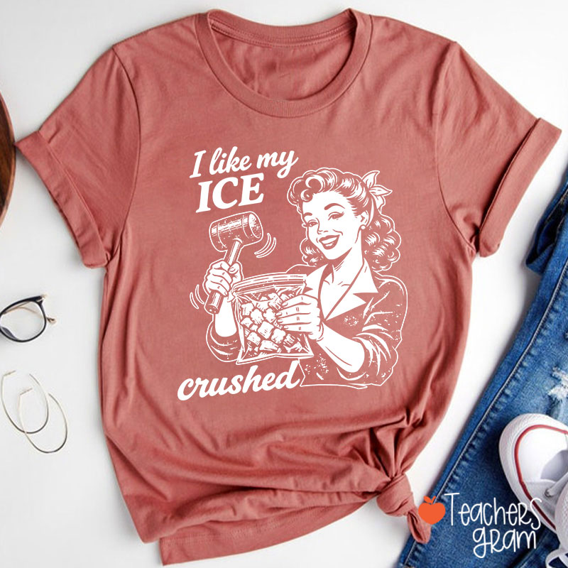 I Like My Ice Crushed Teacher T-Shirt