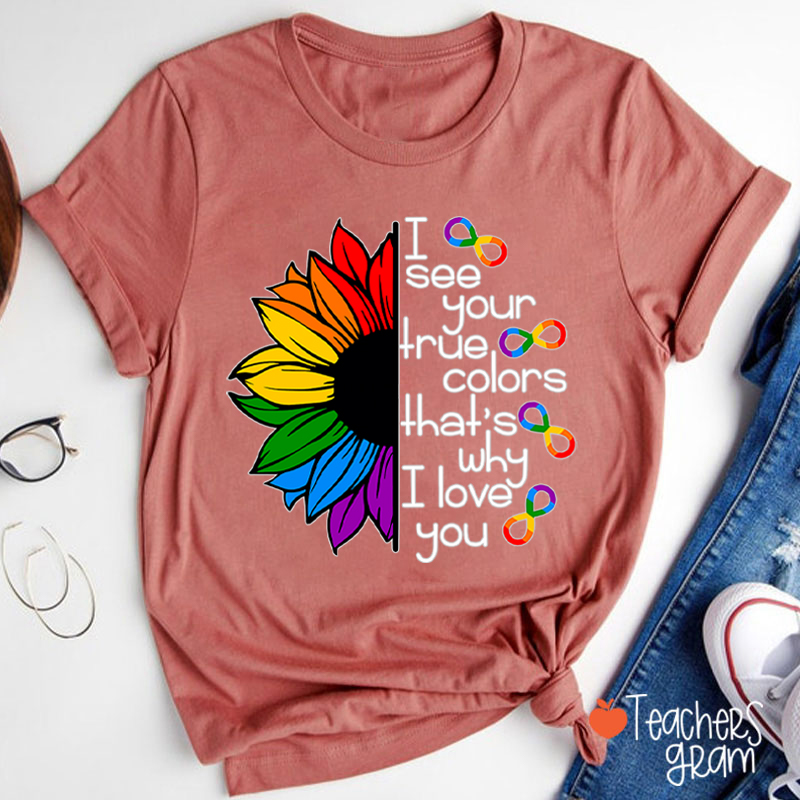 Rainbow Sunflower I See Your True Colors That's Why I Love You Teacher T-Shirt