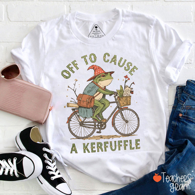 Off To Cause A Kerfuffle Teacher T-Shirt