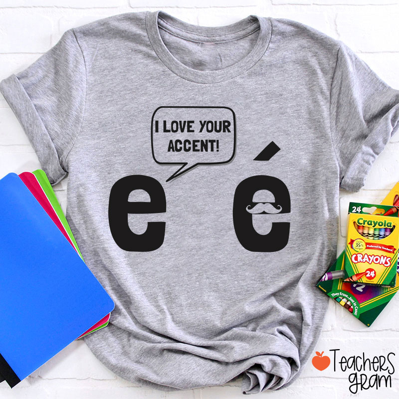 I Love Your Accent French Teacher T-Shirt