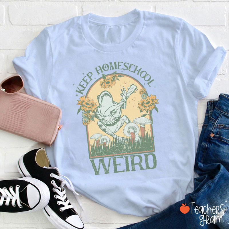 Keep Homeschool Weird Teacher T-Shirt