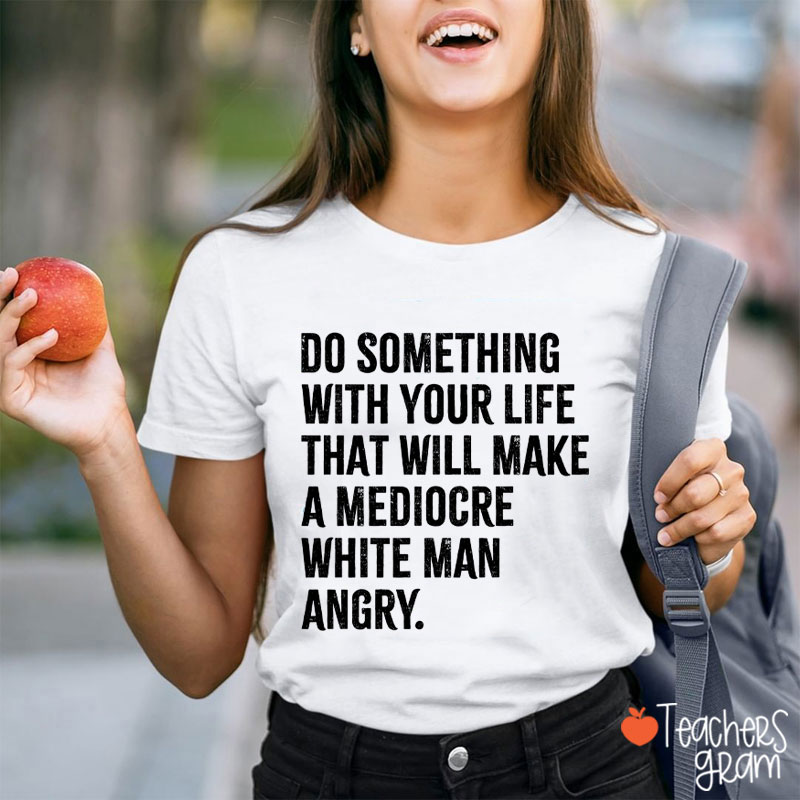 Do Something With Your Life Teacher T-Shirt