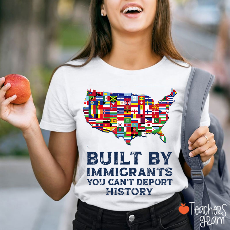 Built By Immigrants You Can't Deport History Teacher T-Shirt