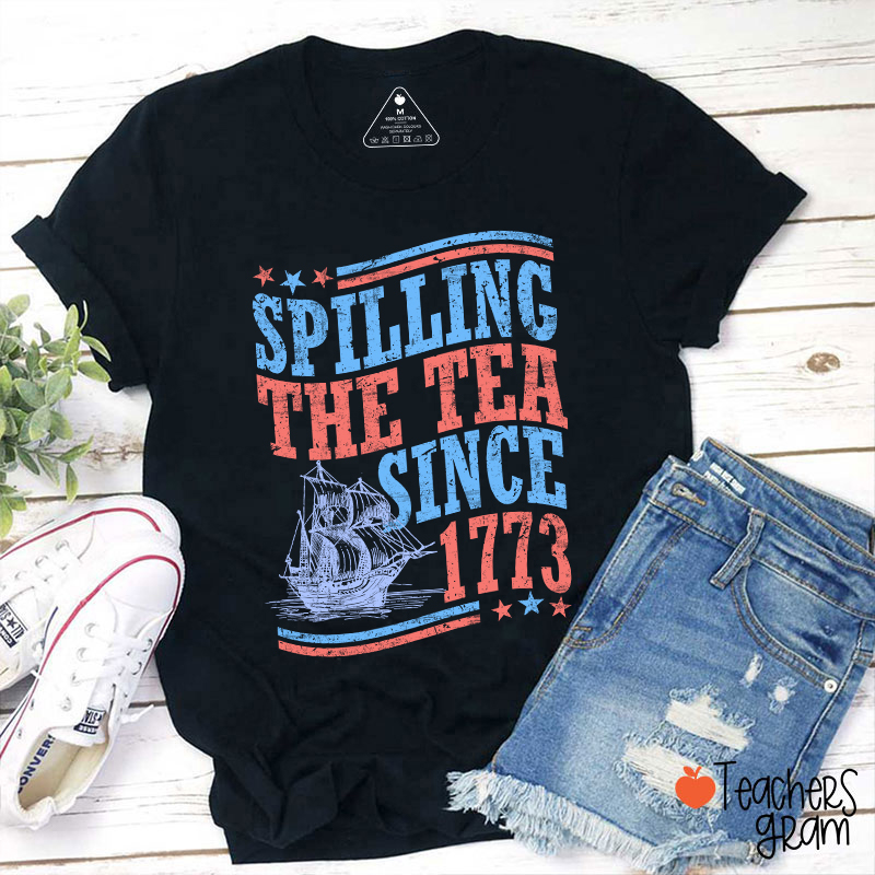 Spilling The Tea Since 1773 Teacher T-Shirt