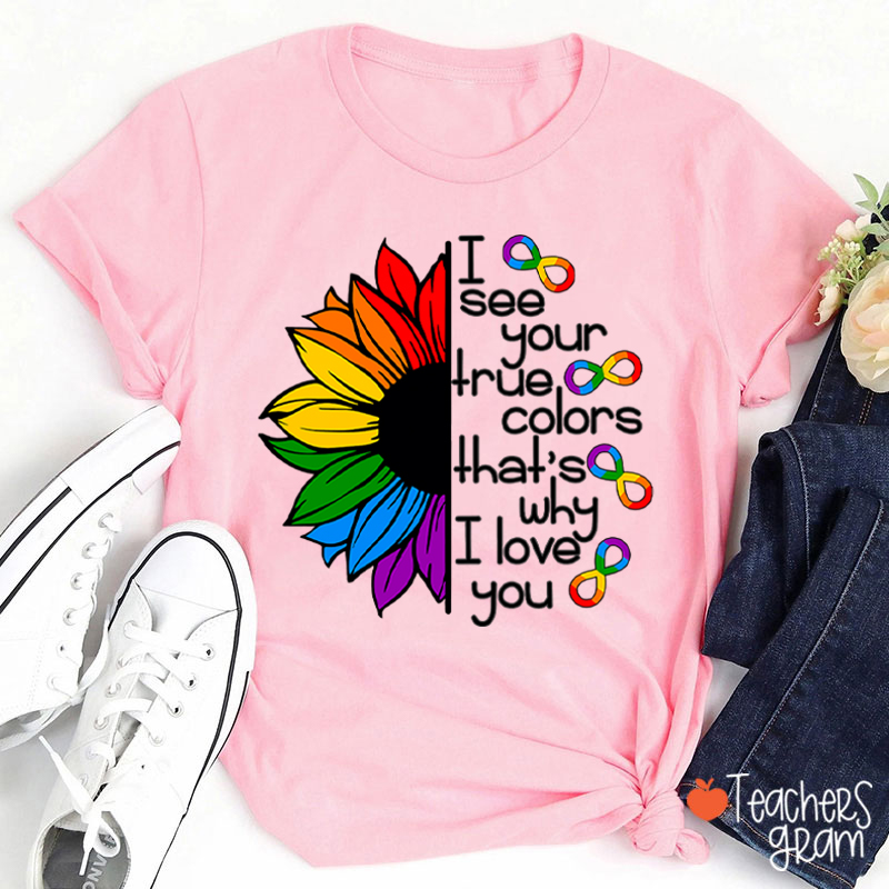 Rainbow Sunflower I See Your True Colors That's Why I Love You Teacher T-Shirt