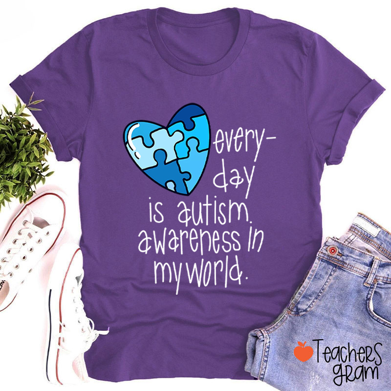 Every Day Is Autism Awareness In My World Teacher T-Shirt