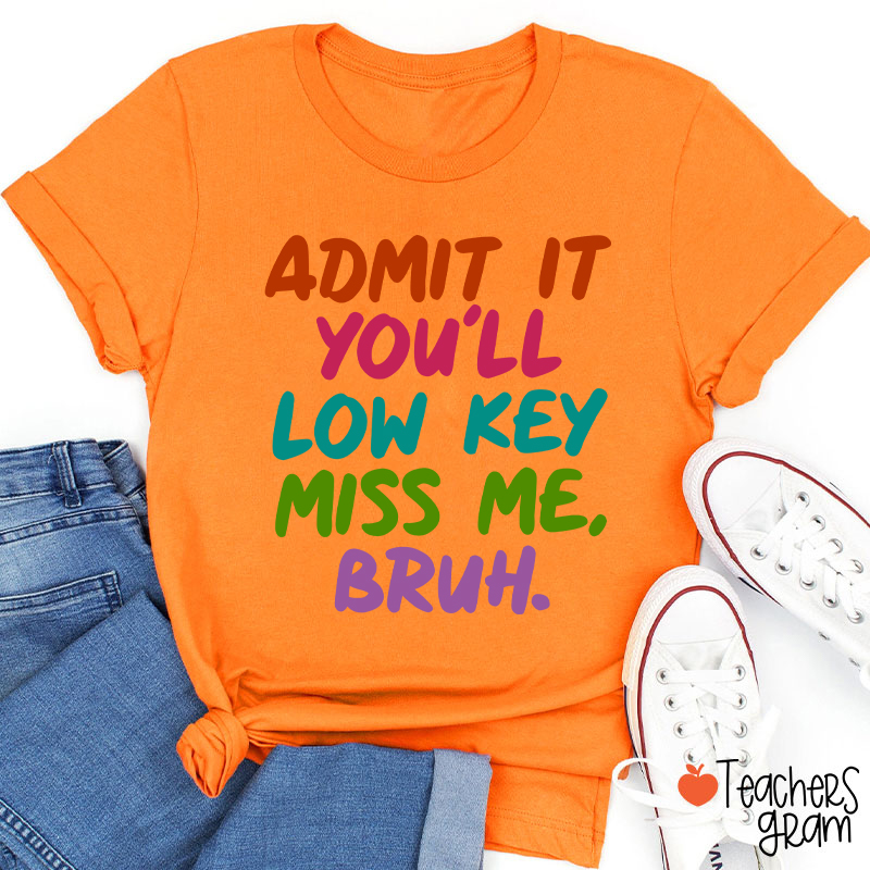 Admit It You'll Low Key Miss Me Bruh Teacher T-Shirt