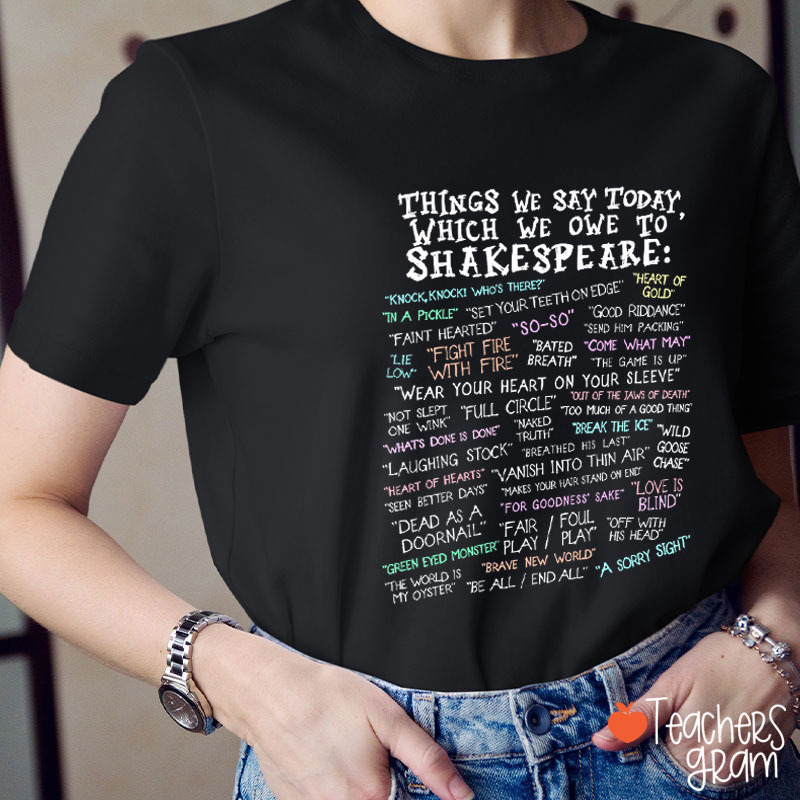 Things We Say Today Which We Owe To Shakespeare Teacher T-Shirt