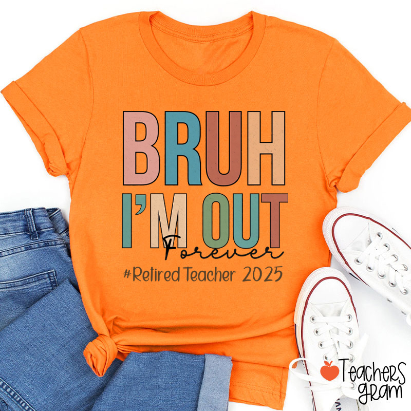Personalized Bruh I'm Out Forever Retiredteacher Teacher T-Shirt