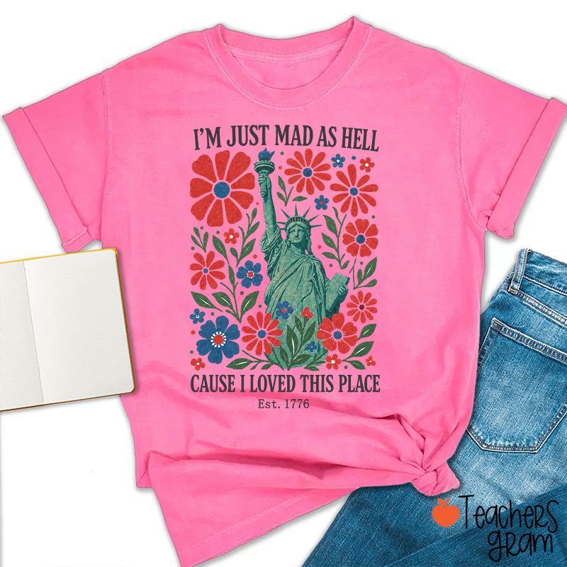 I'm Just Mad As Hell Cause I Loved This Place Teacher T-Shirt